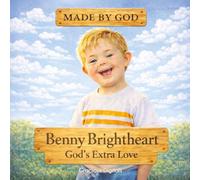 Benny Brightheart - God's Extra Love: A Book About How Extra Chromosomes Makes for Extraordinary People: One Boy’s Special Way of Seeing and Loving the People Around Him