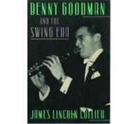 Benny Goodman and the Swing Era James Lincoln Collier (Auteur)