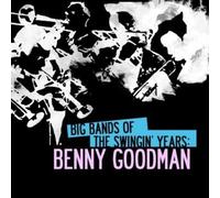 Benny Goodman - Big Bands Swingin Years: Benny Goodman