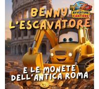 Benny l'escavatore le monete dell'antica Roma: Le Avventure del Cantiere - Libro illustrato per bambini 2-5 anni