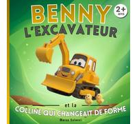Benny l'excavateur et la colline qui changeait de forme: Les Aventures du Chantier - Livre illustré pour enfants de 2 à 5 ans