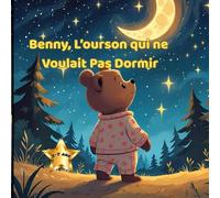 BENNY L'OURSON QUI NE VOULAIT PAS DORMIR: Un conte illustré pour aider les enfants à s'endormir