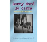 Benny Moré de Cerca: Aspectos Ineditos