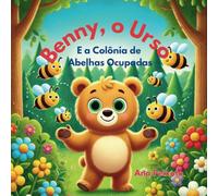 Benny, o Urso e a Colônia de Abelhas Ocupadas: Uma Aventura Tocante de Amizade e Mãos Ajudadoras na Floresta
