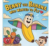 Benny the Banana Who Wanted to Fly: A Silly Tale of Big Dreams and Even Bigger Splats! For Kids With 25 Pages (Age 3-6)