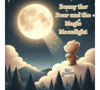 Benny the Bear and the Magic Moonlight: A Soothing Bedtime Adventure for Kids with Stars, Dreams, and Gentle Magic