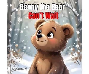 Benny the Bear Can’t Wait: A Gentle Story About Waiting for Spring - Learning Patience in the Forest with Friends - Discovering the Joy of Waiting for Something Special
