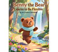 Benny the Bear Learns to Be Flexible: A Resilience-Building Woodland Story About Adaptability, Positive Thinking, and Handling Change for Ages 3-7