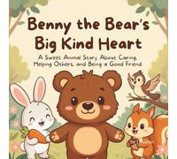 Benny the Bear’s Big Kind Heart: A Sweet Animal Story About Caring, Helping Others, and Being a Good Friend
