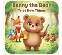 Benny the Bear Tries New Things: a heartwarming story book that encourages young kids to be brave, try new activities, and discover the joy of creativity.