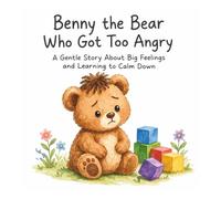 Benny the Bear Who Got Too Angry: A Gentle Story About Big Feelings and Learning to Calm Down