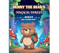 BENNY THE BEAR'S MAGICAL FOREST QUEST AND COLORING BOOK: Discover, Imagine, and Color Your Way Through an Enchanted Adventure