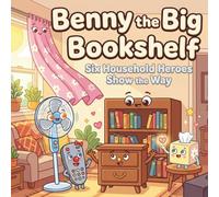 Benny the Big Bookshelf: Six Household Heroes Show the Way: Six little household items help children name, understand, and manage their big feelings