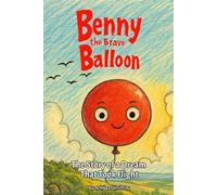 Benny the Brave Balloon: The Story of a Dream That Took Flight