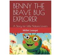 Benny The Brave Bug Explorer: A Story For Little Nature Lovers