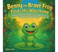 Benny the Brave Frog Finds His Way Home: Childrens Storybooks| A Bayou Adventure About Courage, Kindness, and Finding Your Way| Adventure| Animals| Frogs| For ages 3-8| 30 Pages| Size 8.5 x 8.5