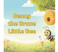 Benny the Brave Little Bee: Children’s Story About Facing Fears and Finding Confidence. Ages 2 to 6