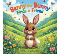 Benny the Bunny Finds a Friend: A Heartwarming Moral Story for Kids Ages 5-7