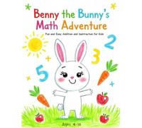 Benny the Bunny’s Math Adventure: Fun and Easy Addition and Subtraction for Kids Ages 4-10 | A Colorful Early Learning Storybook for Preschool and Elementary Children