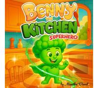 Benny the Kitchen Superhero: A Fun Picture Storybook of Veggie Superpowers and Friendship - Making Healthy Eating an Adventure for Kids with a Cozy Bedtime Ending (with Bonus Maze & Coloring Pages!)