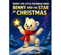 Benny the Little Polar Bear Series: Benny and the Star of Christmas: A heartwarming Christmas story about kindness, courage, and the true light of giving