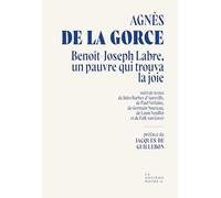 Benoît-Joseph Labre, un pauvre qui trouva la joie: Suivi de la prière labrienne et de textes de Falk van Gaver, de Paul Verlaine, de Germain Nouveau, de Jules Barbey d'Aurevilly et de Louis Veuillot