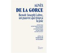 Benoît-Joseph Labre, un pauvre qui trouva la joie Suivi de textes de Jules Barbey d’Aurevilly, Paul Verlaine, Germain Nouveau, de Louis Veuillot, de Paul Claudel et de Falk van Gaver - Agnès de la Gor
