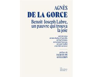 Benoît-Joseph Labre, un pauvre qui trouva la joie Suivi de textes de Jules Barbey d’Aurevilly, Paul Verlaine, Germain Nouveau, de Louis Veuillot, de Paul Claudel et de Falk van Gaver - Agnès de la Gor