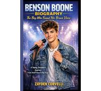 BENSON BOONE BIOGRAPHY: The Boy Who Found His Brave Voice: A Young Dreamer's Journey From Small Town to Big Stage
