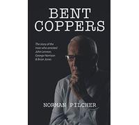 Bent Coppers: The Story of The Man Who Arrested John Lennon, George Harrison and Brian Jones