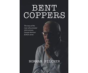 Bent Coppers: The Story of The Man Who Arrested John Lennon, George Harrison and Brian Jones