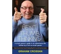 Bent Thumb Thinking: A Smart Person's Guide To An Adventurous Life. Written By A Not-So-Smart Person