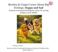 Bentley & Casper Learn About Big Feelings: Happy and Sad: A gentle emotional intelligence story for young children with ADHD