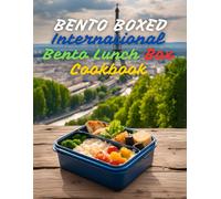 Bento Boxed: International Bento Lunch Box Cookbook Japanese, Mexican, Italian, Polish, And More Variants Perfect For Work, School, Or Dates 290 Creative Bento Recipes For Lovers Of New Tastes