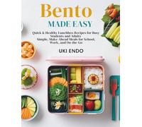 Bento Made Easy: Quick & Healthy Lunchbox Recipes for Busy Students and Adults Simple, Make-Ahead Meals for School, Work, and On-the-Go