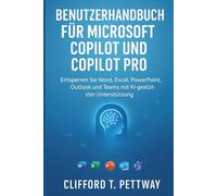 BENUTZERHANDBUCH FÜR MICROSOFT COPILOT UND COPILOT PRO: Entsperren Sie Word, Excel, PowerPoint, Outlook und Teams mit KI-gestützter Unterstützung