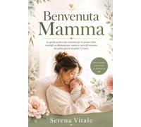 Benvenuta Mamma. La guida pratica per mamma per la prima volta: Consigli su allattamento, sonno e cura del neonato dai primi giorni ai primi 12 mesi.
