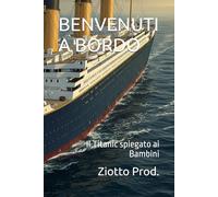 BENVENUTI A BORDO: Il Titanic spiegato ai Bambini