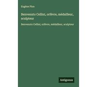 Benvenuto Cellini, orfévre, médailleur, sculpteur: Benvenuto Cellini, orfévre, médailleur, sculpteur