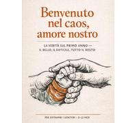 Benvenuto nel caos, amore nostro: La verità sul primo anno - il bello, il difficile, tutto il resto