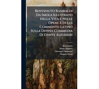 Benvenuto Rambaldi Da Imola Illustrato Nella Vita E Nelle Opere E Di Lui Commento Latino Sulla Divina Commedia Di Dante Alighieri