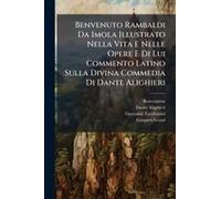 Benvenuto Rambaldi Da Imola Illustrato Nella Vita E Nelle Opere E Di Lui Commento Latino Sulla Divina Commedia Di Dante Alighieri