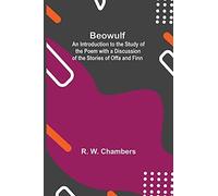 Beowulf; An Introduction To The Study Of The Poem With A Discussion Of The Stories Of Offa And Finn