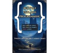 Beowulf Explains Programming: Twelve Arts of the Coding Craft, Set Forth in the Old Heroic Tongue