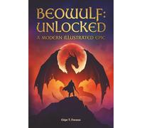 Beowulf: Unlocked. A Modern Illustrated Epic: Finally accessible through readable English, Illustrations, Notes, and Genealogies