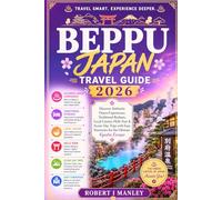 Beppu Japan Travel Guide 2026: Discover Authentic Onsen Experiences, Traditional Ryokans, Local Cuisine, Hells Tour & Scenic Day Trips with Easy Itineraries for the Ultimate Kyushu Escape