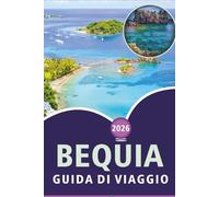 BEQUIA GUIDA DI VIAGGIO 2026: Esplora le splendide spiagge dell'Isola Granatina, le principali attrazioni, la bellezza naturale, la cucina locale, le ... e la vita locale per una vera fuga caraibica.