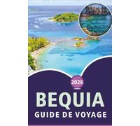BEQUIA GUIDE DE VOYAGE 2026: Explorez les plages époustouflantes de l'île Grenadine, les principales attractions, la beauté naturelle, la cuisine ... pour une véritable escapade caribéenne.