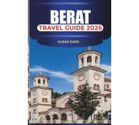 BERAT Travel Guide 2026: Exploring the City of a Thousand Windows, Ottoman Streets, and Stone Bridges