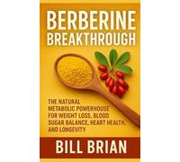Berberine Breakthrough: The Natural Metabolic Powerhouse for Weight Loss, Blood Sugar Balance, Heart Health, and Longevity